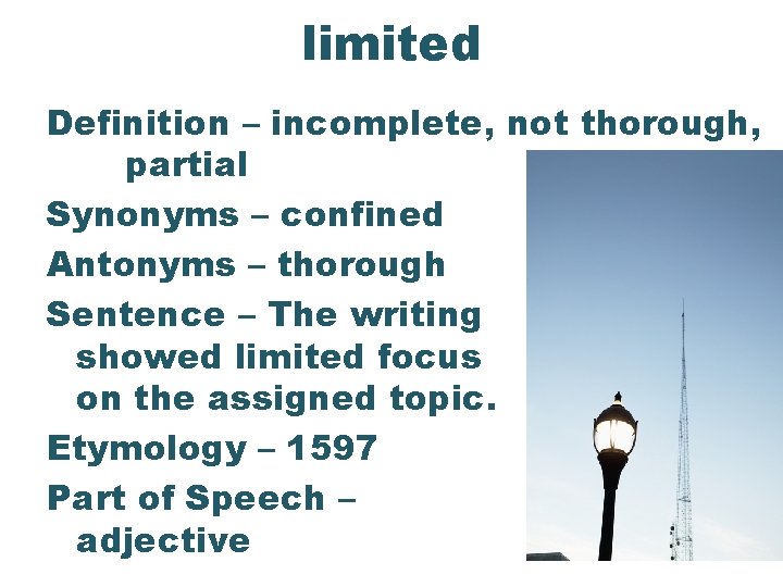 limited Definition – incomplete, not thorough, partial Synonyms – confined Antonyms – thorough Sentence