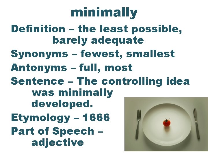 minimally Definition – the least possible, barely adequate Synonyms – fewest, smallest Antonyms –