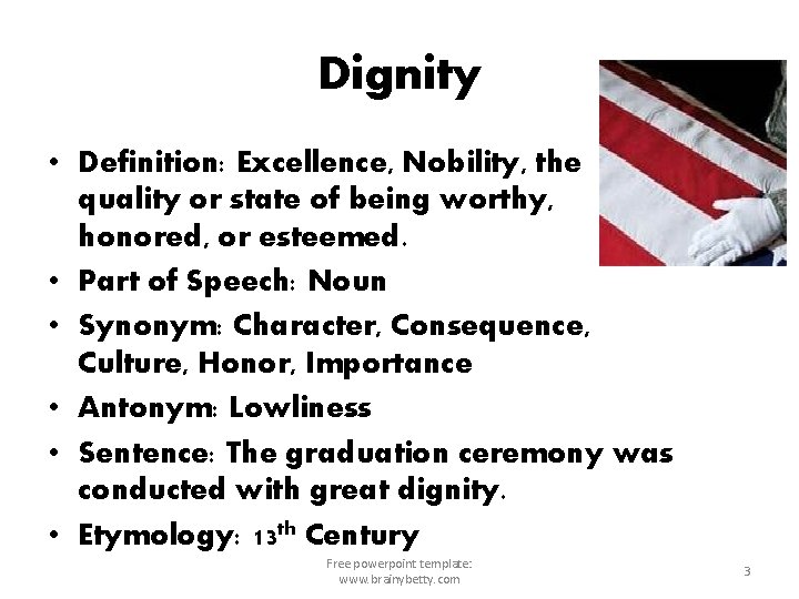 Dignity • Definition: Excellence, Nobility, the quality or state of being worthy, honored, or