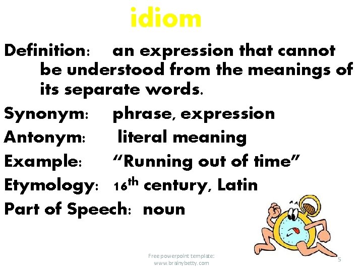 idiom Definition: an expression that cannot be understood from the meanings of its separate