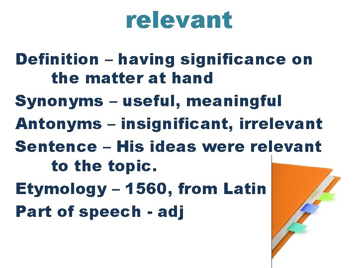 relevant Definition – having significance on the matter at hand Synonyms – useful, meaningful
