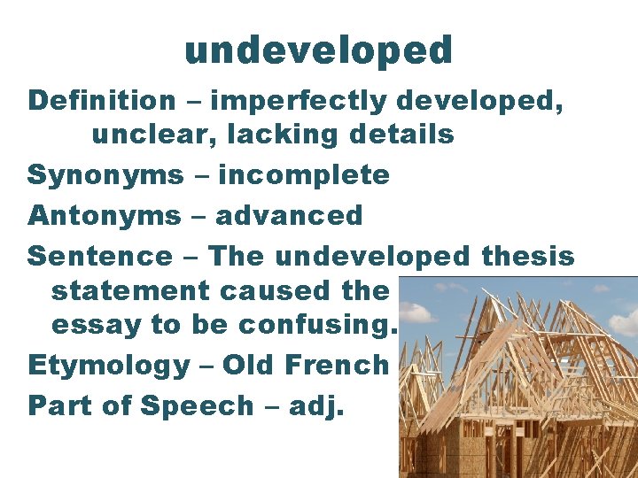 undeveloped Definition – imperfectly developed, unclear, lacking details Synonyms – incomplete Antonyms – advanced