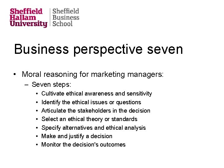 Business perspective seven • Moral reasoning for marketing managers: – Seven steps: • •