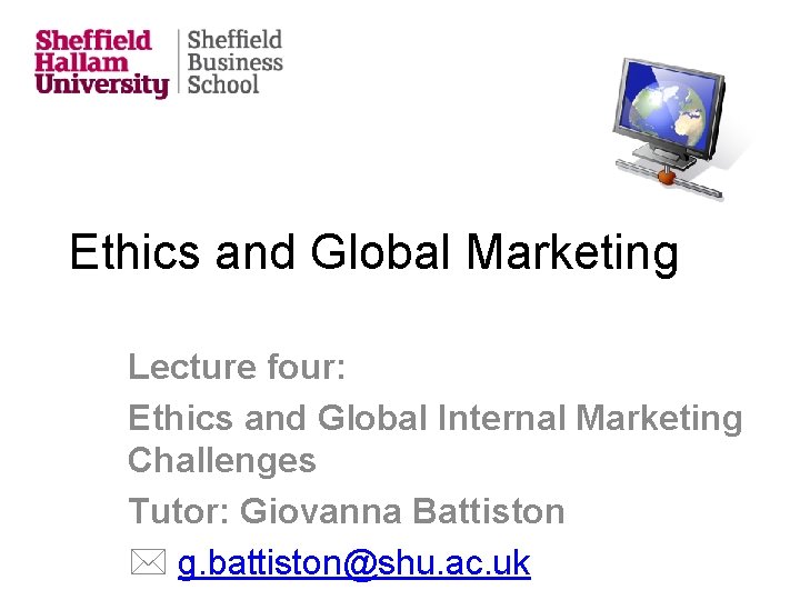 Ethics and Global Marketing Lecture four: Ethics and Global Internal Marketing Challenges Tutor: Giovanna