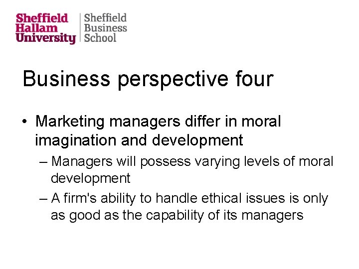 Business perspective four • Marketing managers differ in moral imagination and development – Managers