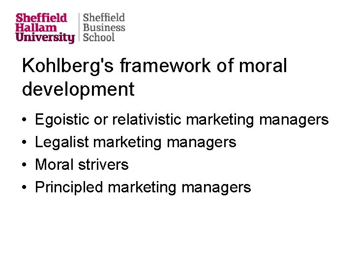 Kohlberg's framework of moral development • • Egoistic or relativistic marketing managers Legalist marketing