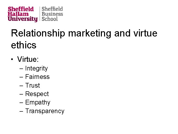 Relationship marketing and virtue ethics • Virtue: – Integrity – Fairness – Trust –