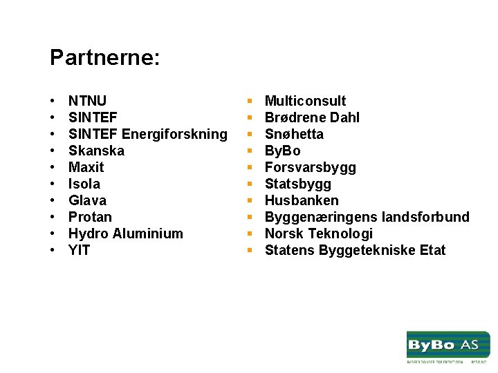 Partnerne: • • • NTNU SINTEF Energiforskning Skanska Maxit Isola Glava Protan Hydro Aluminium
