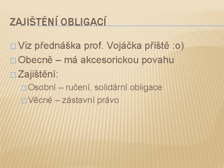 ZAJIŠTĚNÍ OBLIGACÍ � Viz přednáška prof. Vojáčka příště : o) � Obecně – má