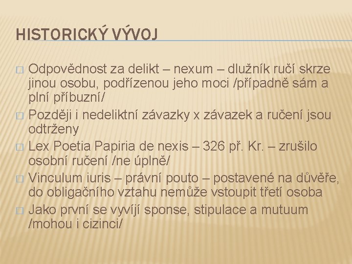 HISTORICKÝ VÝVOJ Odpovědnost za delikt – nexum – dlužník ručí skrze jinou osobu, podřízenou