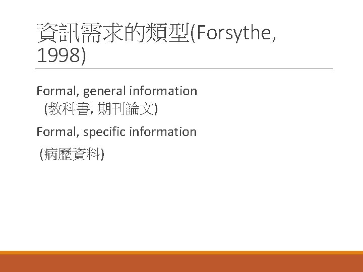 資訊需求的類型(Forsythe, 1998) Formal, general information (教科書, 期刊論文) Formal, specific information (病歷資料) 