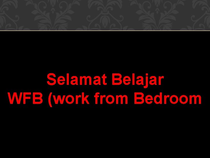 Selamat Belajar WFB (work from Bedroom 