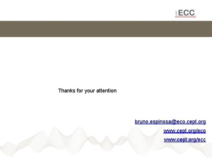 Thanks for your attention bruno. espinosa@eco. cept. org www. cept. org/eco www. cept. org/ecc