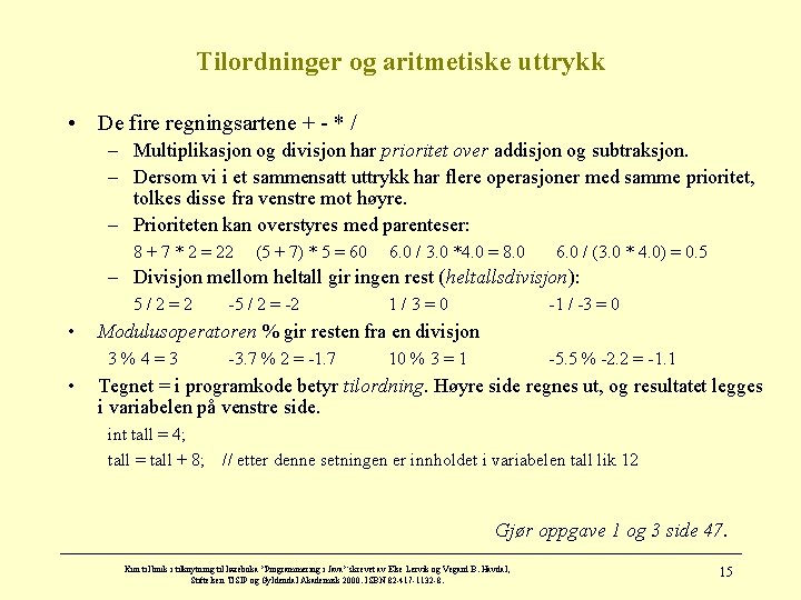 Tilordninger og aritmetiske uttrykk • De fire regningsartene + - * / – Multiplikasjon
