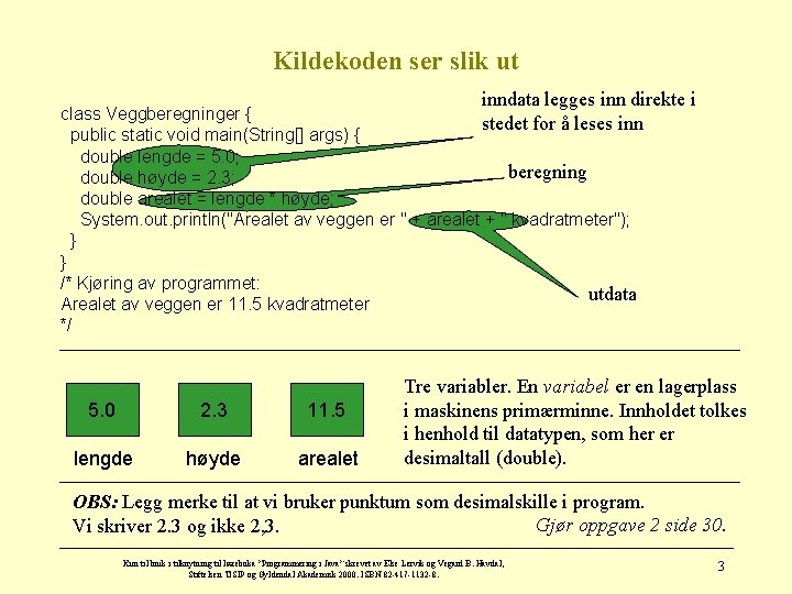 Kildekoden ser slik ut inndata legges inn direkte i stedet for å leses inn