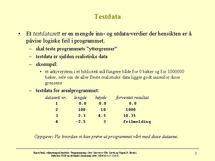 Testdata • Et testdatasett er en mengde inn- og utdata-verdier der hensikten er å