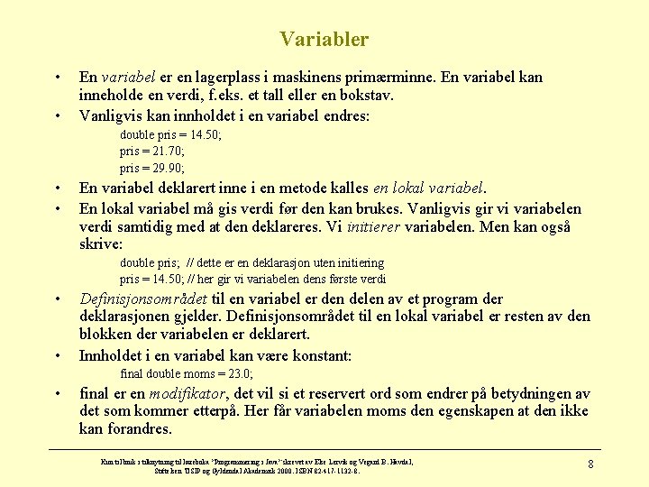 Variabler • • En variabel er en lagerplass i maskinens primærminne. En variabel kan