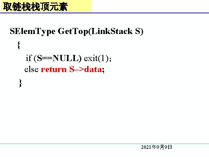 取链栈栈顶元素 SElem. Type Get. Top(Link. Stack S) { if (S==NULL) exit(1)； else return S–>data;