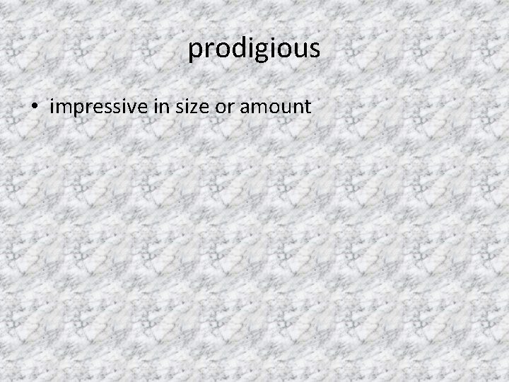 prodigious • impressive in size or amount 