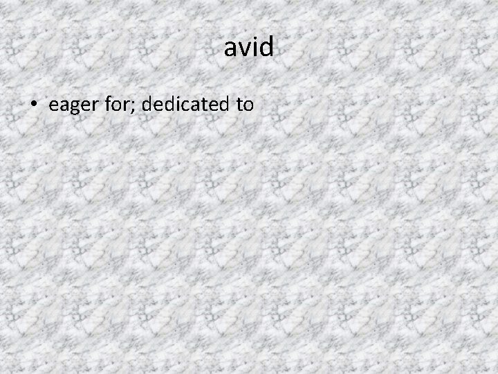 avid • eager for; dedicated to 