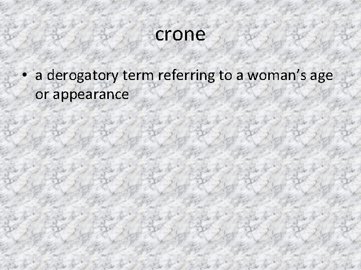 crone • a derogatory term referring to a woman’s age or appearance 