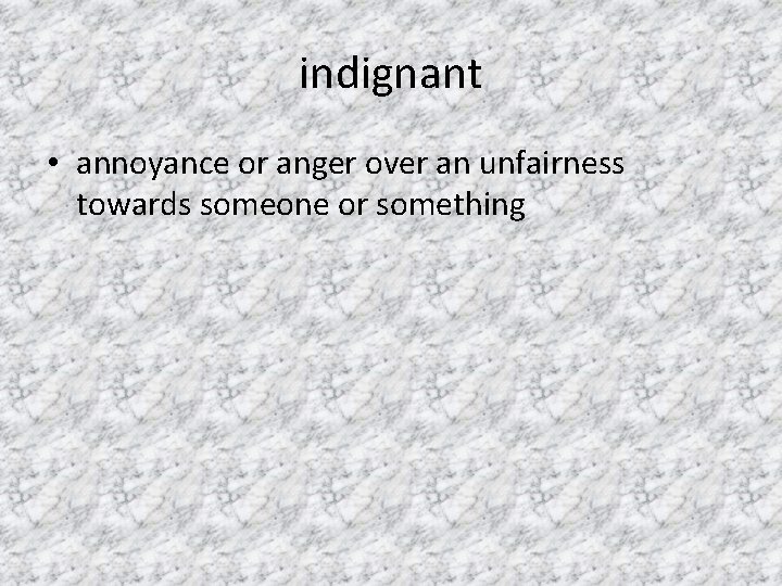 indignant • annoyance or anger over an unfairness towards someone or something 