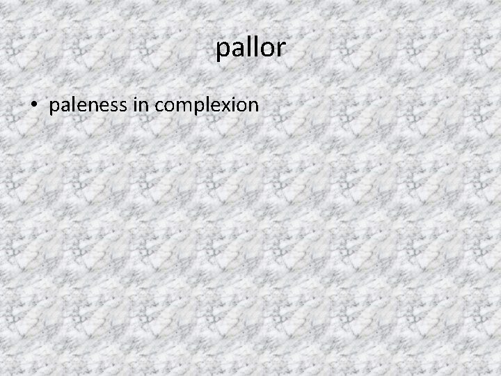 pallor • paleness in complexion 