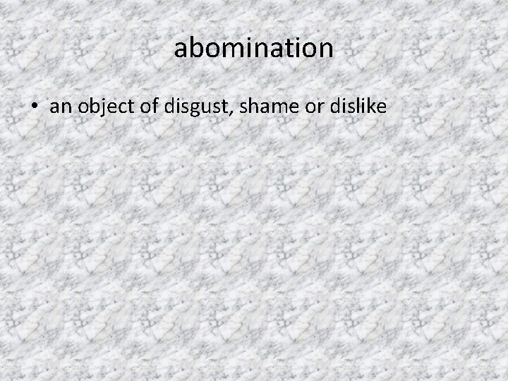 abomination • an object of disgust, shame or dislike 