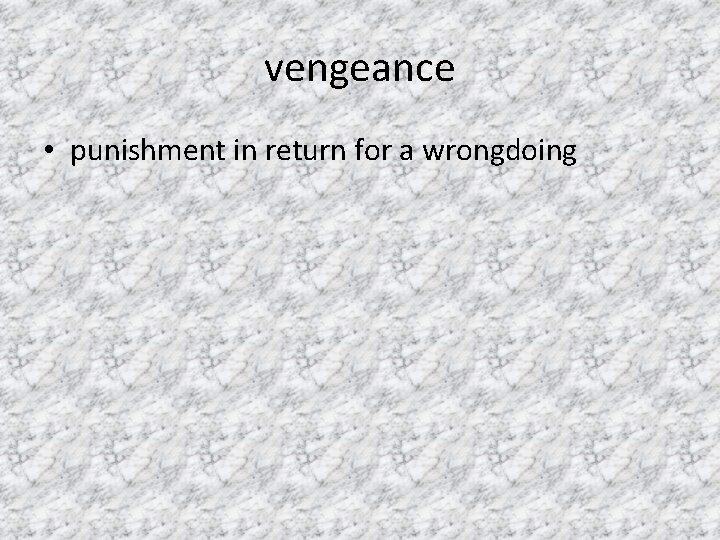 vengeance • punishment in return for a wrongdoing 