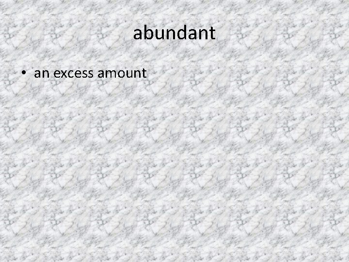 abundant • an excess amount 