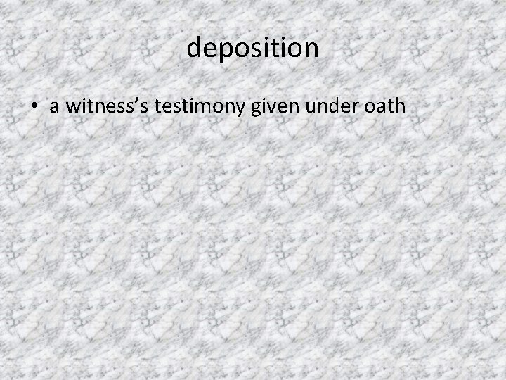 deposition • a witness’s testimony given under oath 