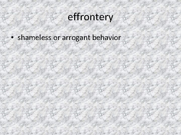 effrontery • shameless or arrogant behavior 