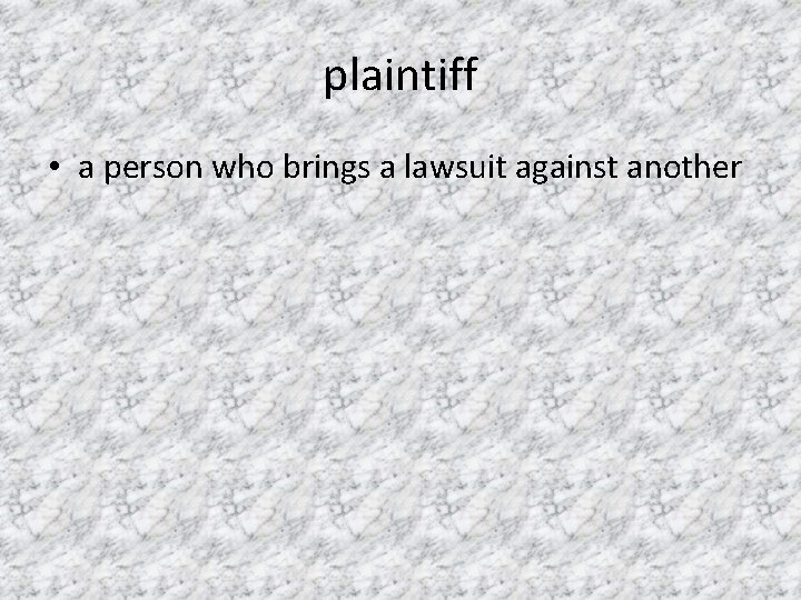 plaintiff • a person who brings a lawsuit against another 