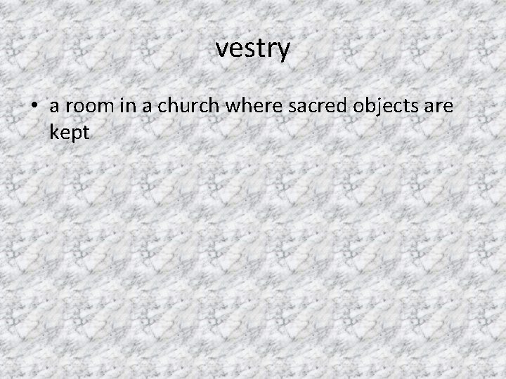 vestry • a room in a church where sacred objects are kept 