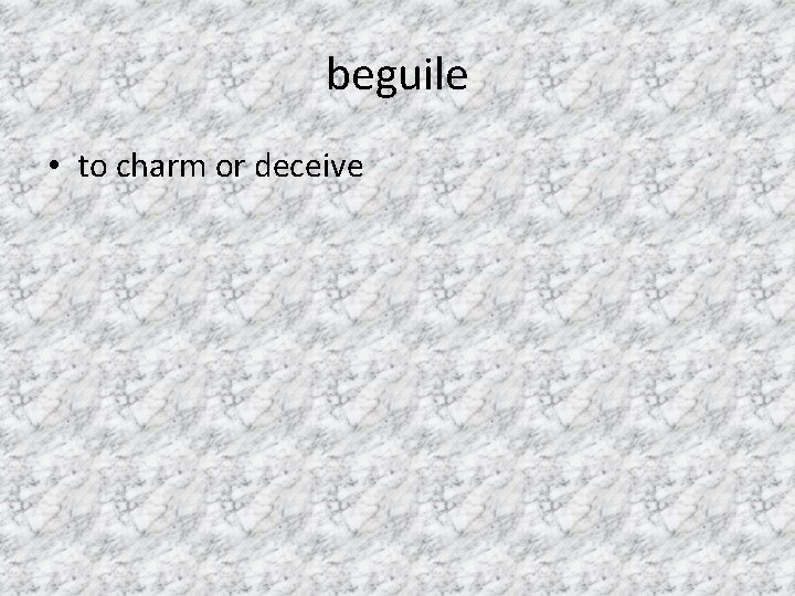 beguile • to charm or deceive 
