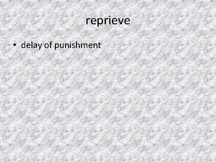 reprieve • delay of punishment 