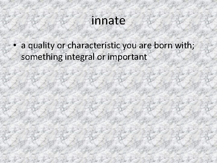 innate • a quality or characteristic you are born with; something integral or important