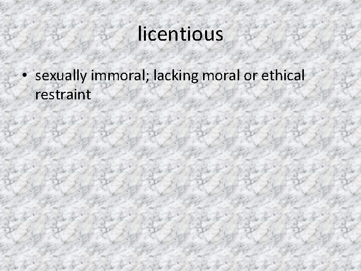 licentious • sexually immoral; lacking moral or ethical restraint 