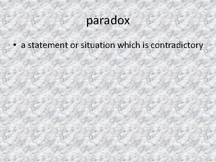 paradox • a statement or situation which is contradictory 