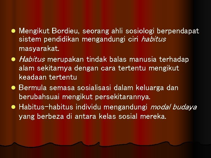 Mengikut Bordieu, seorang ahli sosiologi berpendapat sistem pendidikan mengandungi ciri habitus masyarakat. l Habitus