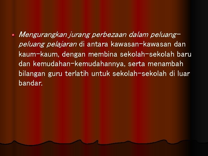 Mengurangkan jurang perbezaan dalam peluang pelajaran di antara kawasan-kawasan dan kaum-kaum, dengan membina sekolah-sekolah