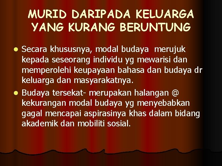 MURID DARIPADA KELUARGA YANG KURANG BERUNTUNG Secara khususnya, modal budaya merujuk kepada seseorang individu