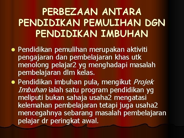 PERBEZAAN ANTARA PENDIDIKAN PEMULIHAN DGN PENDIDIKAN IMBUHAN Pendidikan pemulihan merupakan aktiviti pengajaran dan pembelajaran