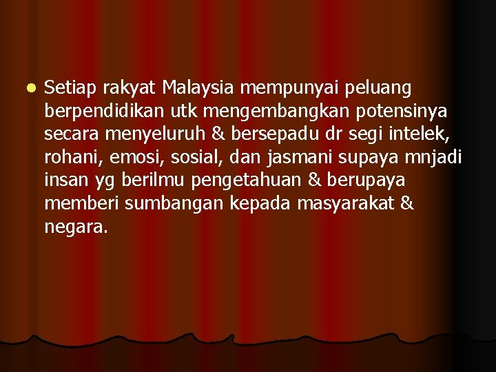 l Setiap rakyat Malaysia mempunyai peluang berpendidikan utk mengembangkan potensinya secara menyeluruh & bersepadu