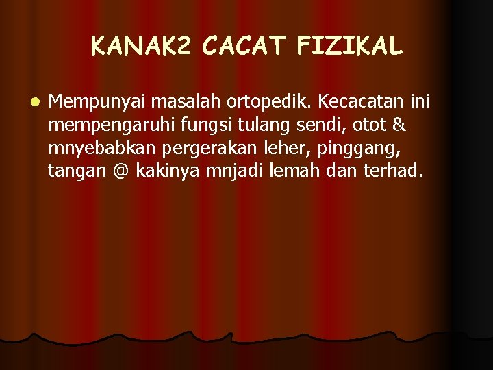 KANAK 2 CACAT FIZIKAL l Mempunyai masalah ortopedik. Kecacatan ini mempengaruhi fungsi tulang sendi,
