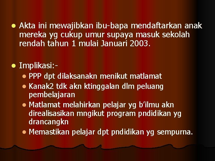 l Akta ini mewajibkan ibu-bapa mendaftarkan anak mereka yg cukup umur supaya masuk sekolah