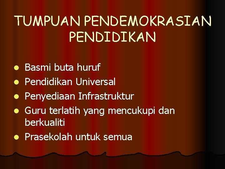 TUMPUAN PENDEMOKRASIAN PENDIDIKAN l l l Basmi buta huruf Pendidikan Universal Penyediaan Infrastruktur Guru