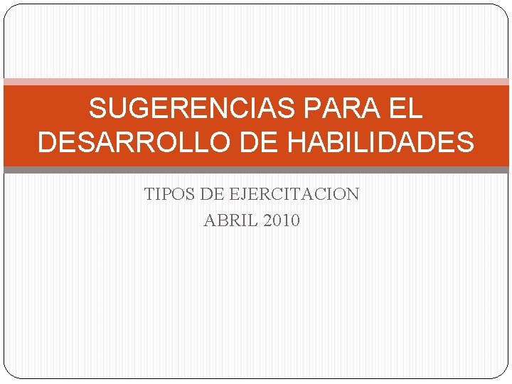 SUGERENCIAS PARA EL DESARROLLO DE HABILIDADES TIPOS DE EJERCITACION ABRIL 2010 