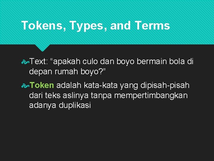 Tokens, Types, and Terms Text: “apakah culo dan boyo bermain bola di depan rumah