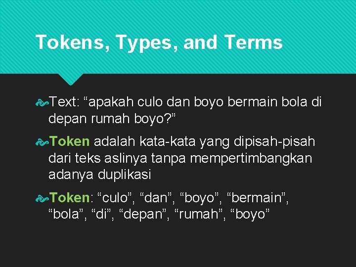 Tokens, Types, and Terms Text: “apakah culo dan boyo bermain bola di depan rumah